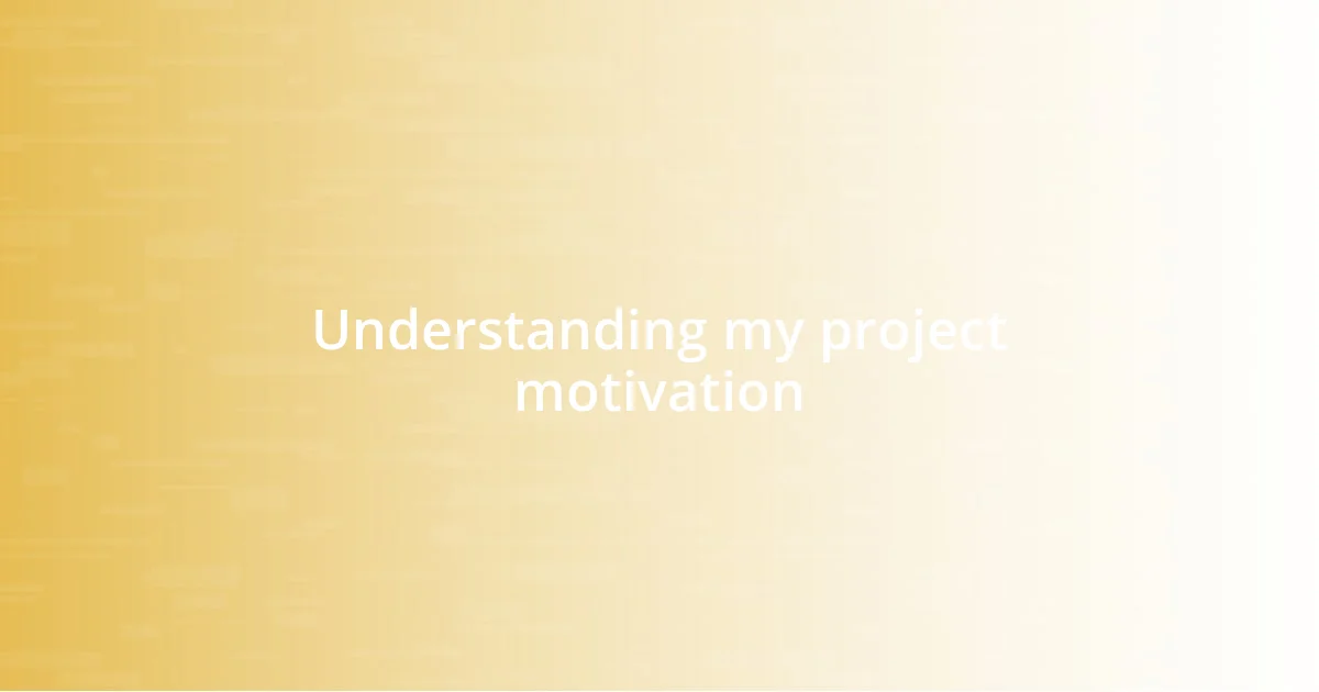 Understanding my project motivation
