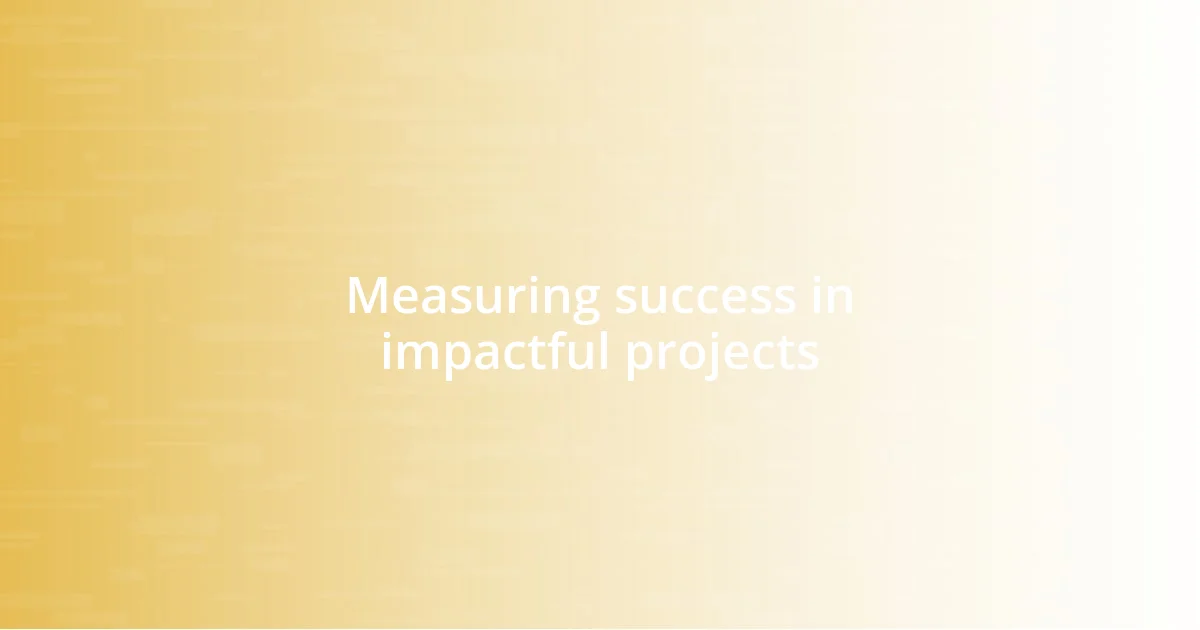 Measuring success in impactful projects