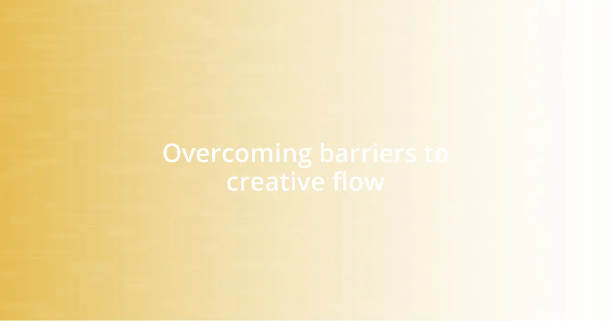 Overcoming barriers to creative flow