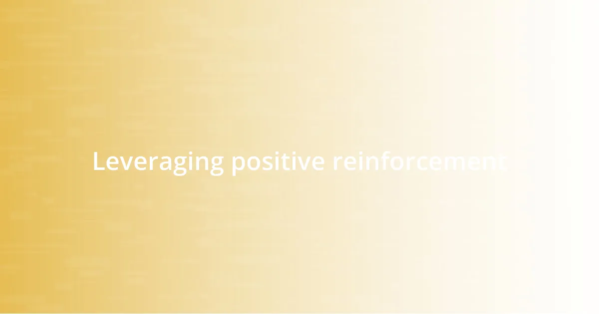 Leveraging positive reinforcement