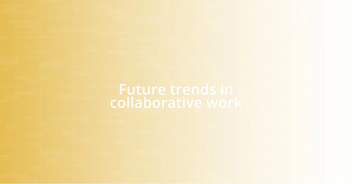 Future trends in collaborative work