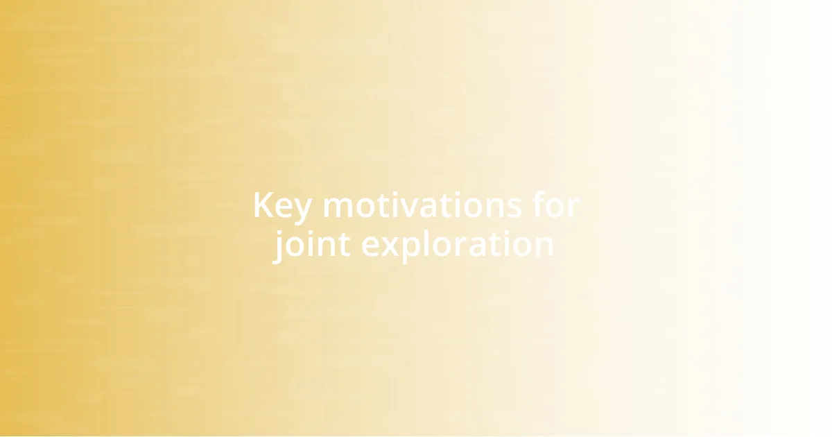 Key motivations for joint exploration