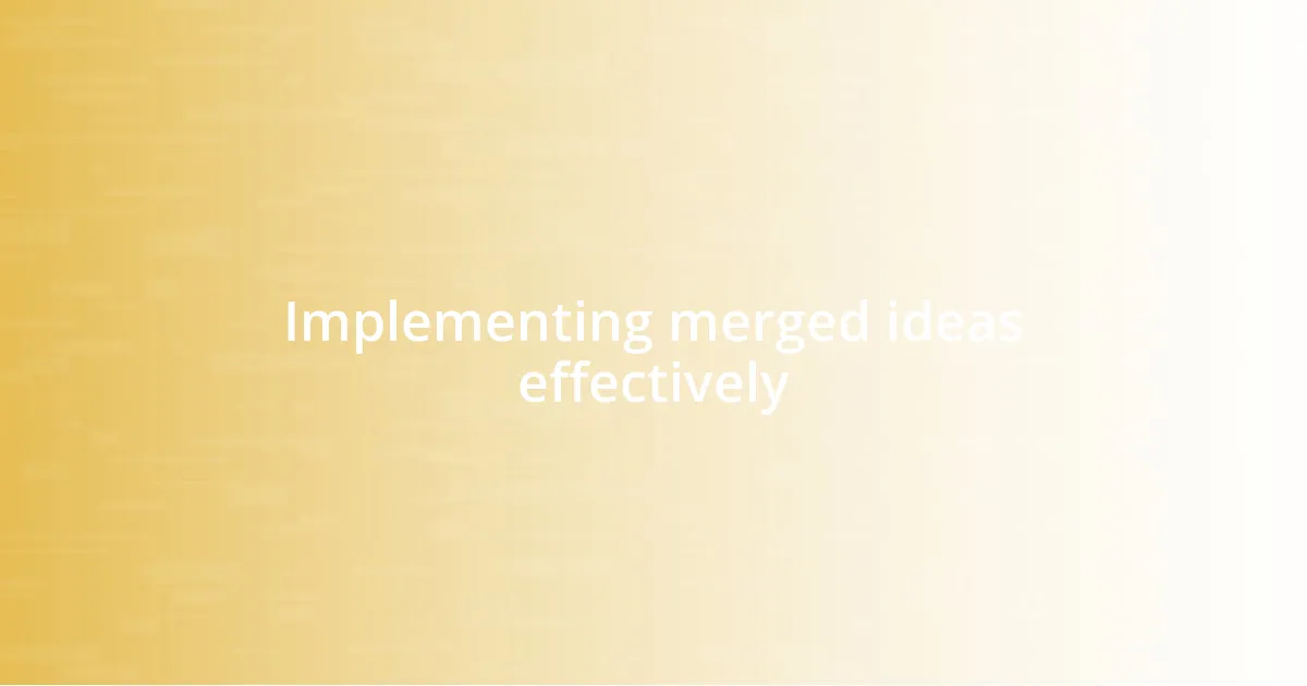 Implementing merged ideas effectively