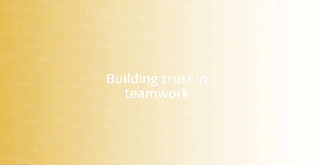 Building trust in teamwork