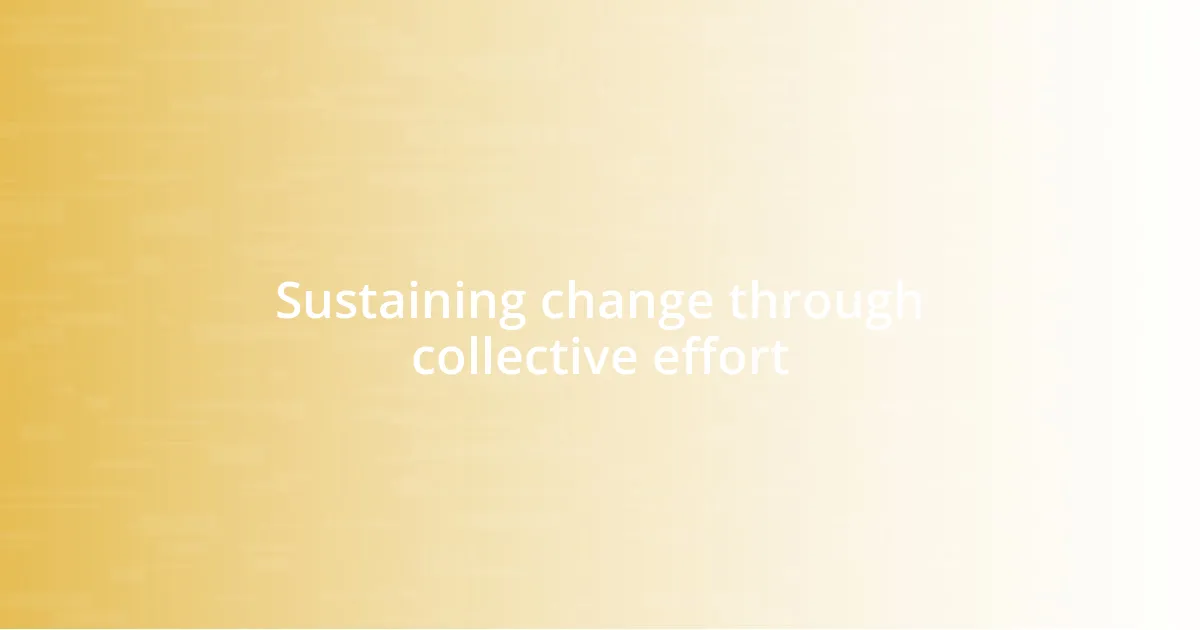 Sustaining change through collective effort