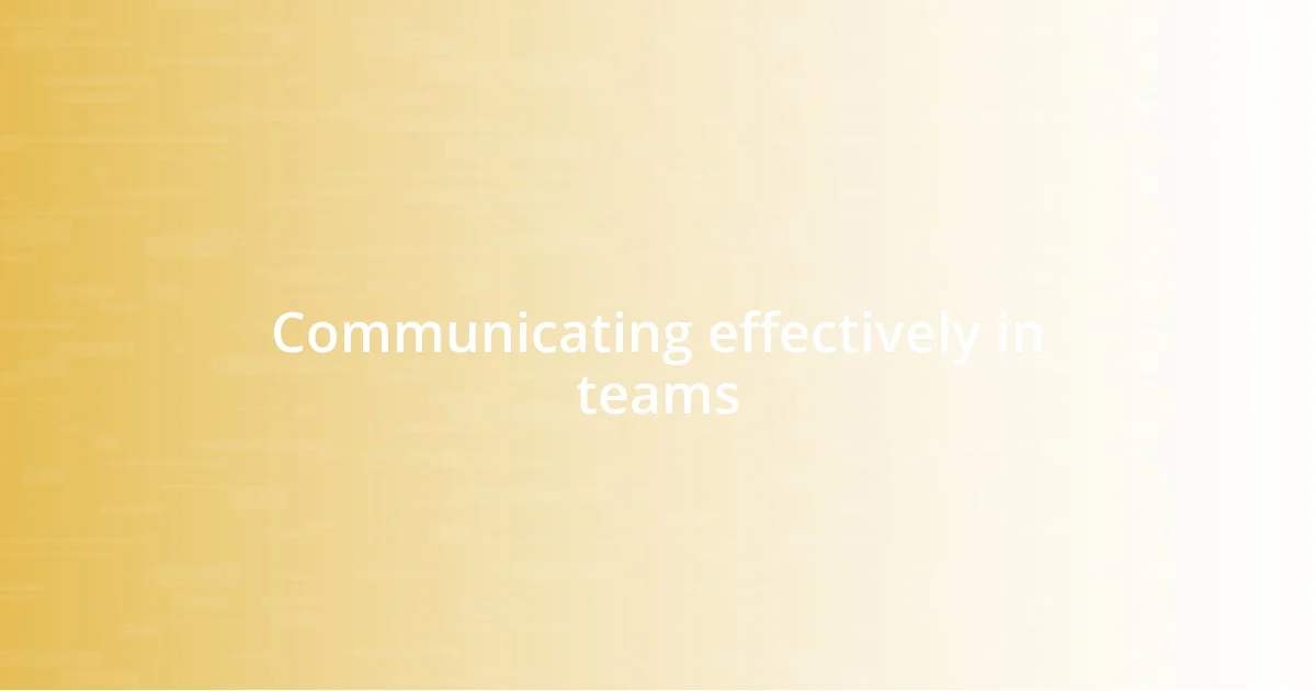 Communicating effectively in teams
