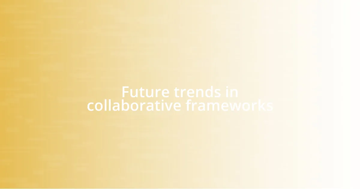 Future trends in collaborative frameworks