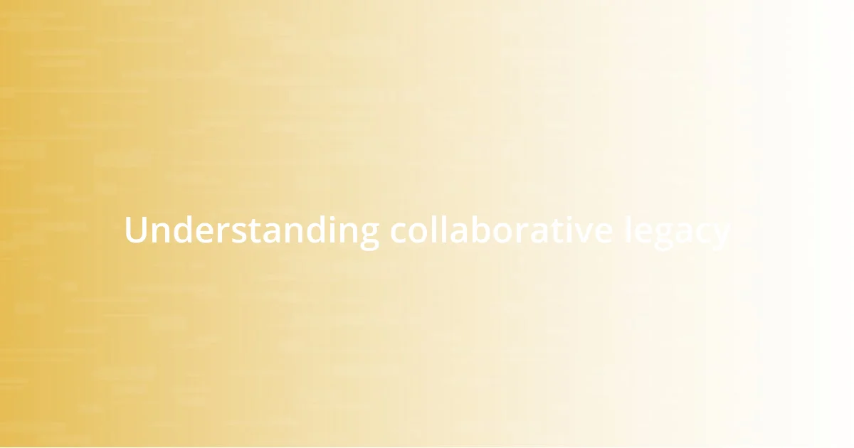 Understanding collaborative legacy