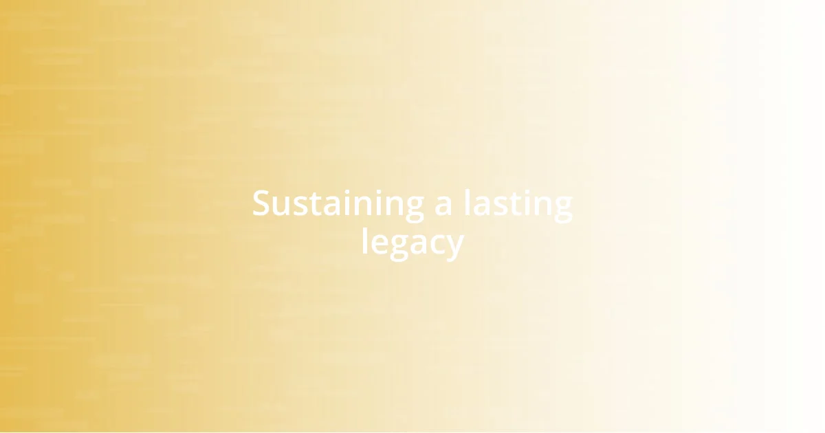 Sustaining a lasting legacy