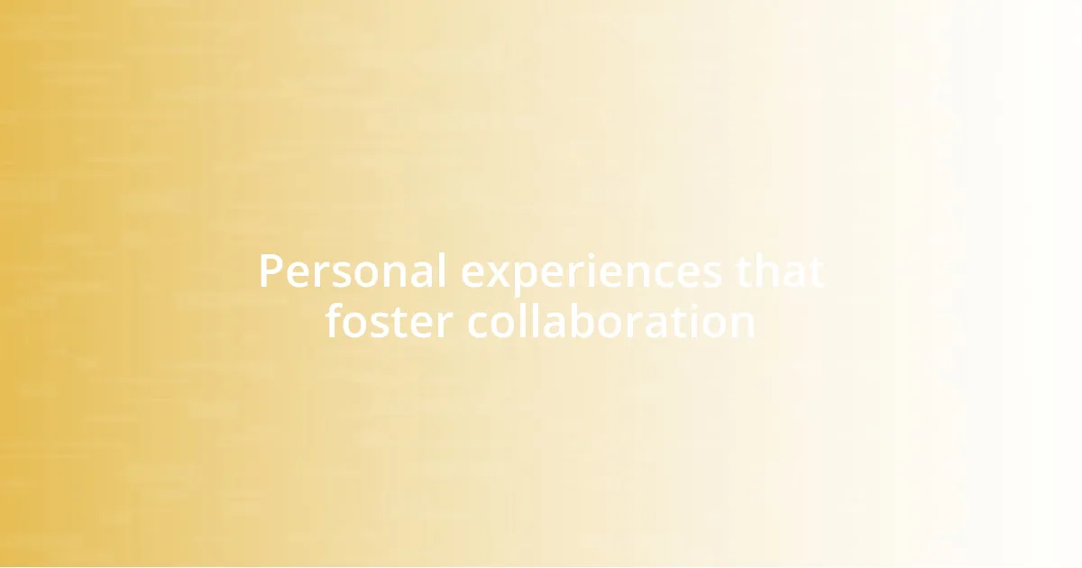Personal experiences that foster collaboration