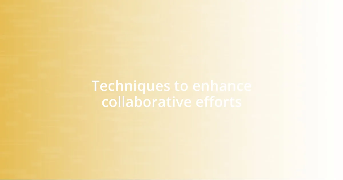 Techniques to enhance collaborative efforts