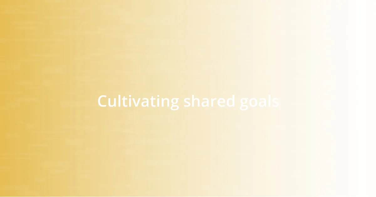 Cultivating shared goals