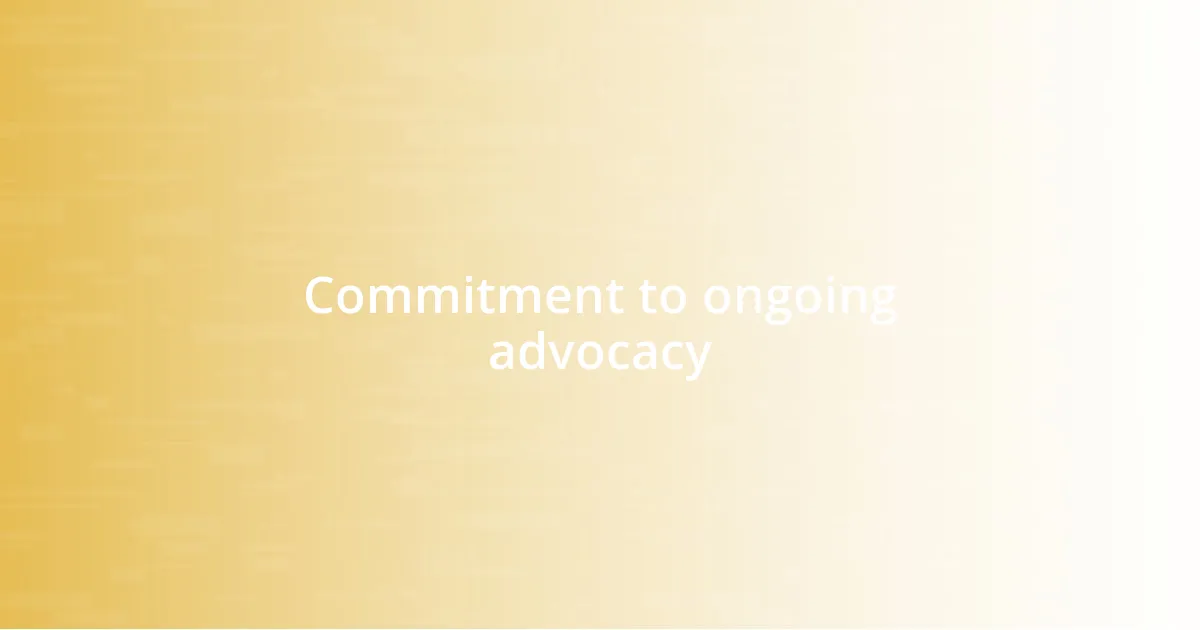 Commitment to ongoing advocacy