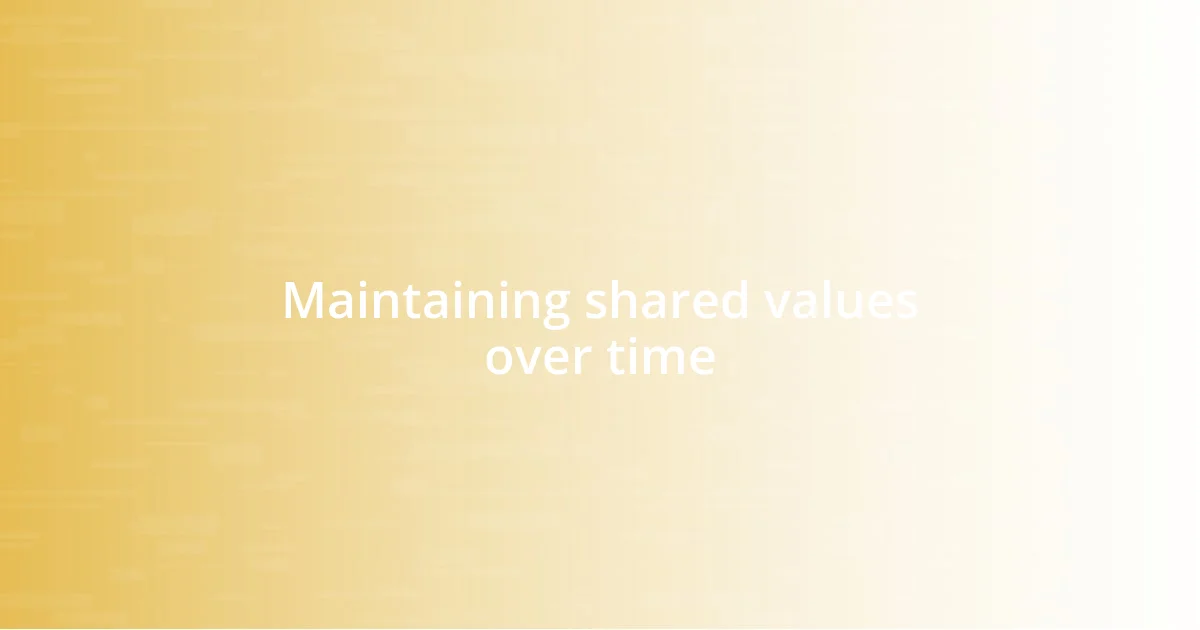 Maintaining shared values over time