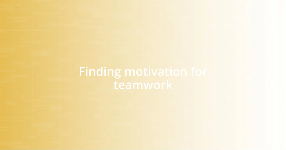 Finding motivation for teamwork