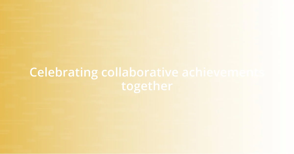 Celebrating collaborative achievements together