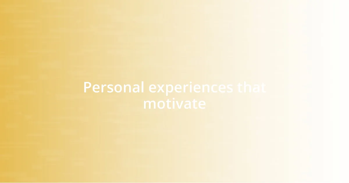 Personal experiences that motivate