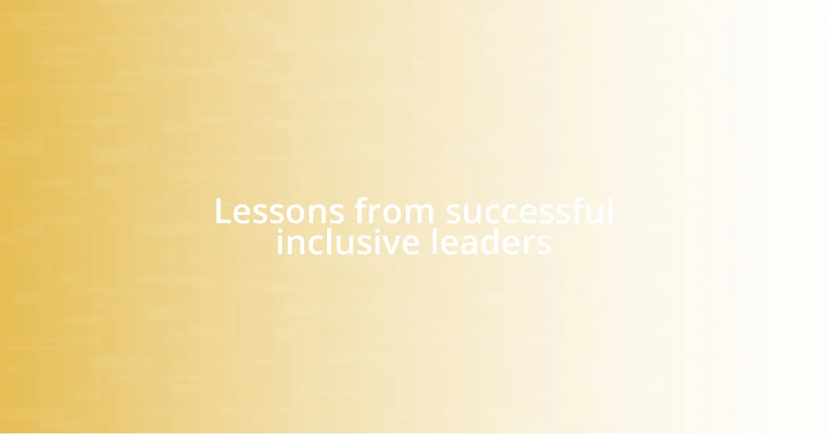 Lessons from successful inclusive leaders