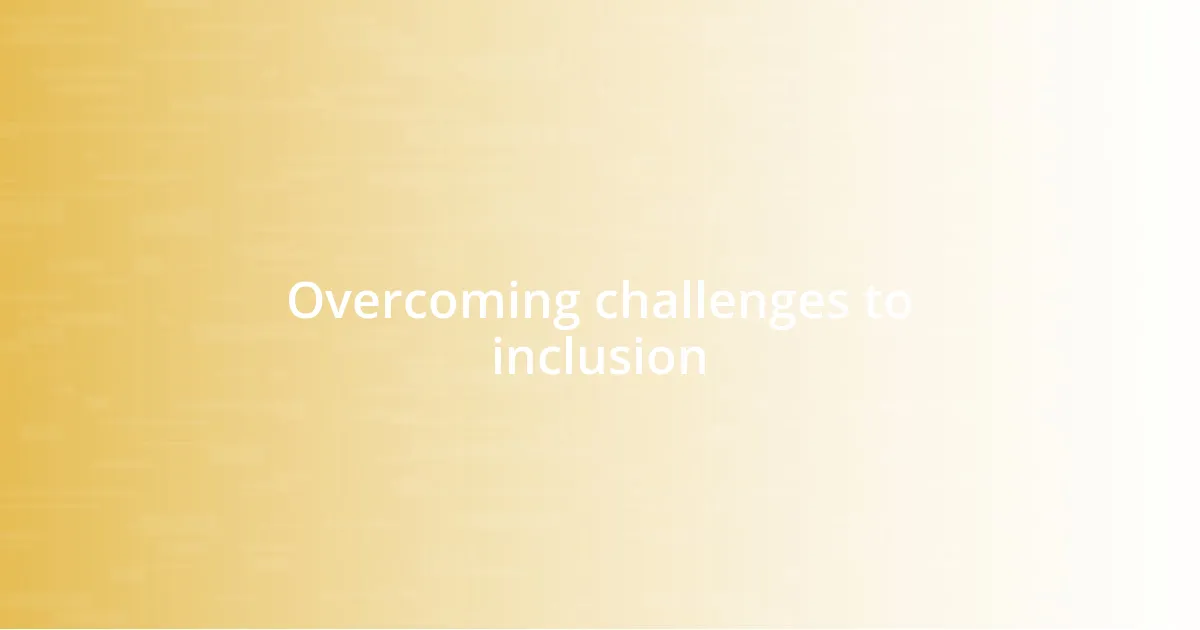 Overcoming challenges to inclusion