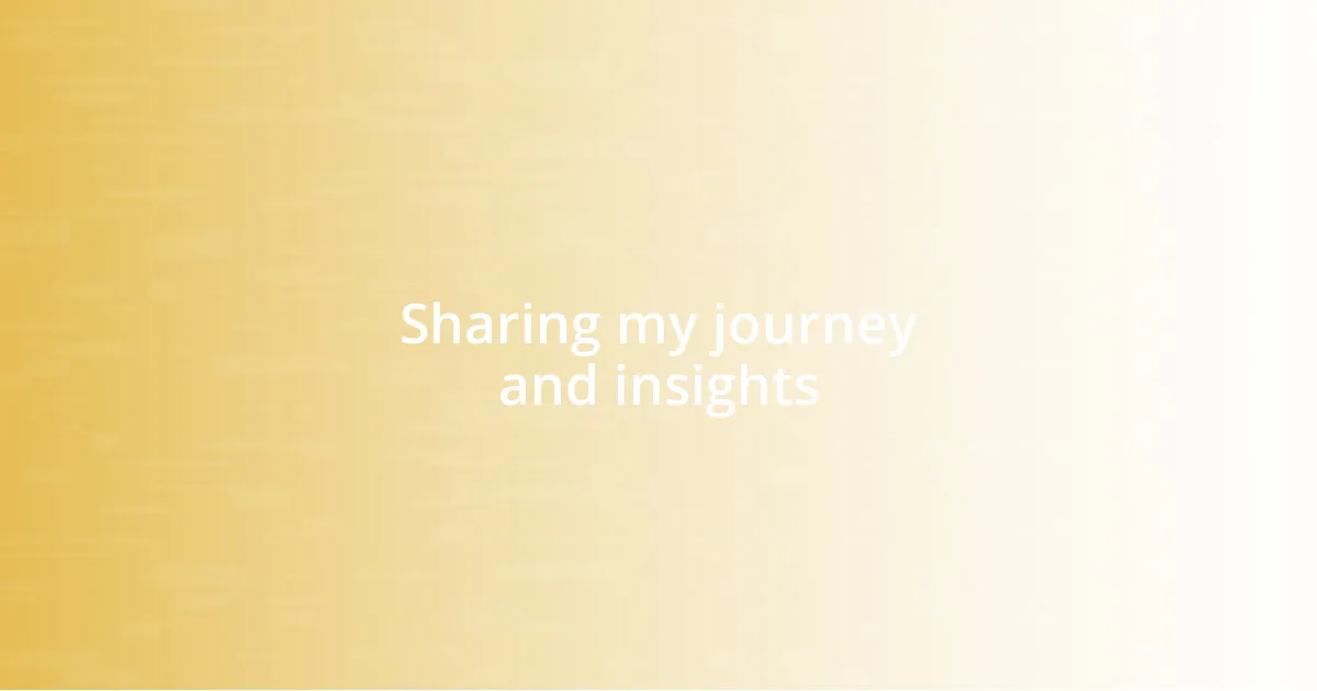 Sharing my journey and insights