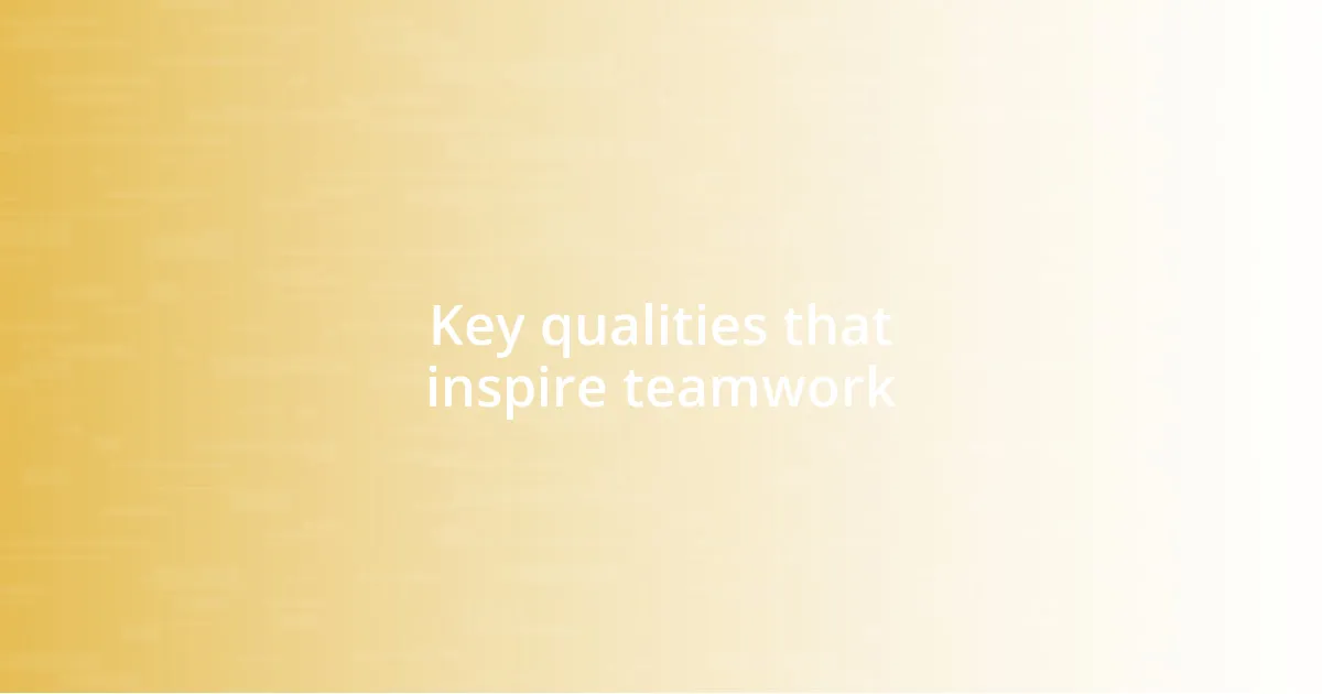 Key qualities that inspire teamwork
