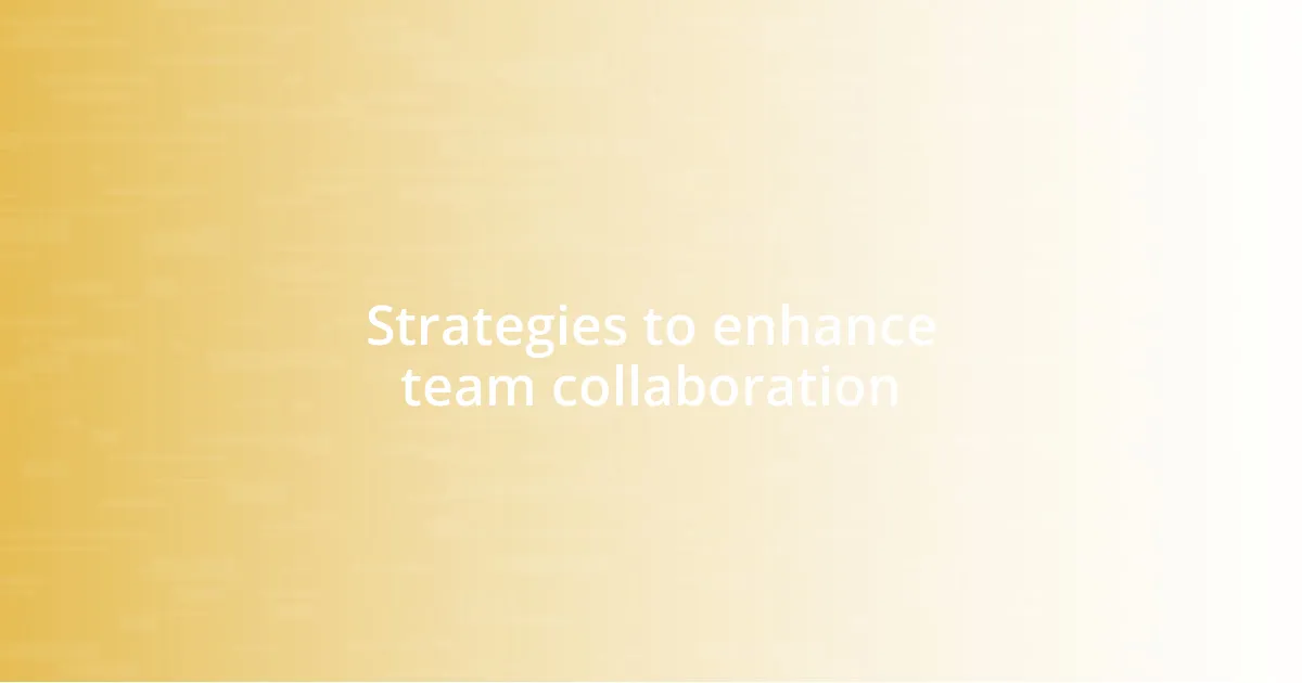 Strategies to enhance team collaboration