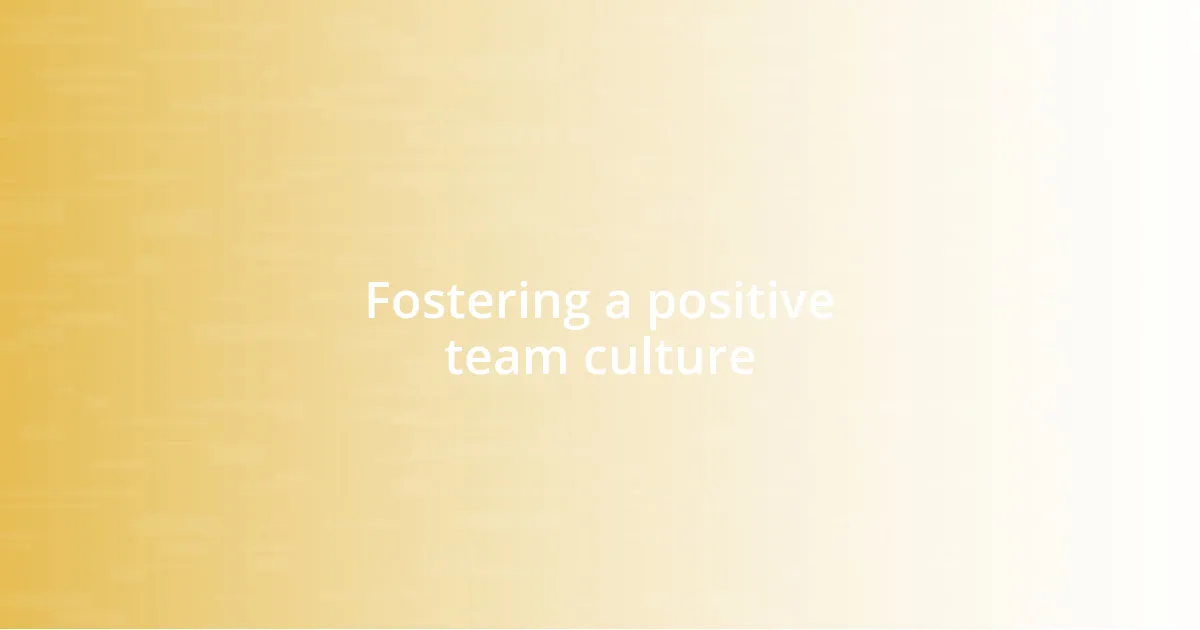 Fostering a positive team culture