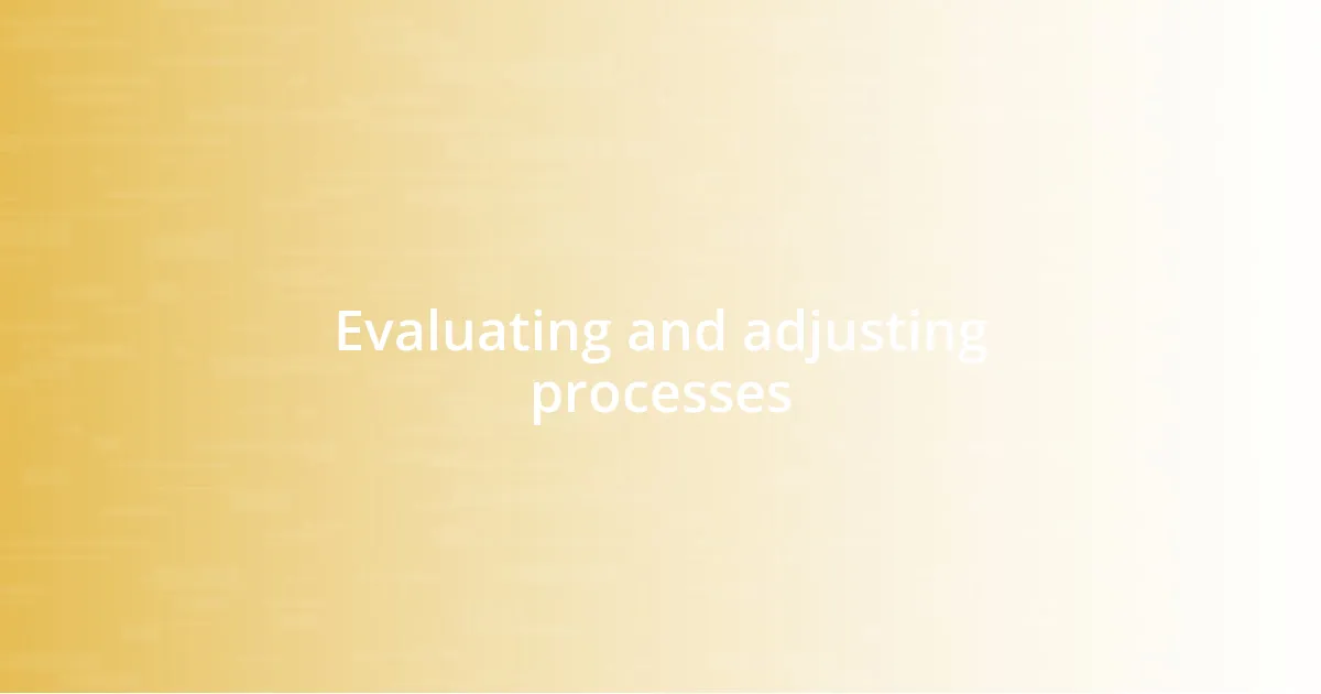 Evaluating and adjusting processes