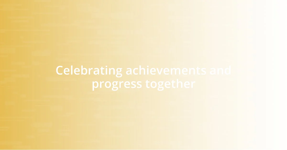 Celebrating achievements and progress together