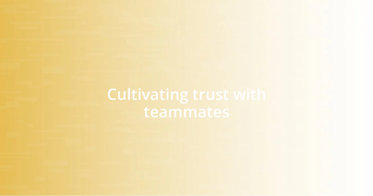 Cultivating trust with teammates