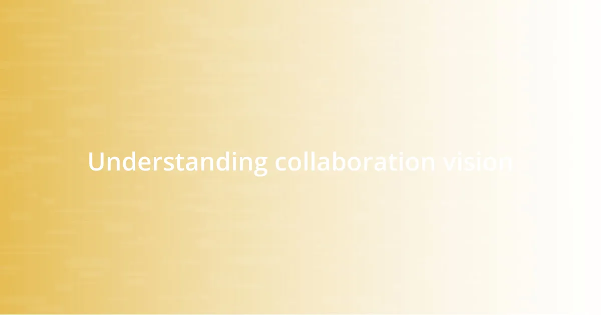Understanding collaboration vision