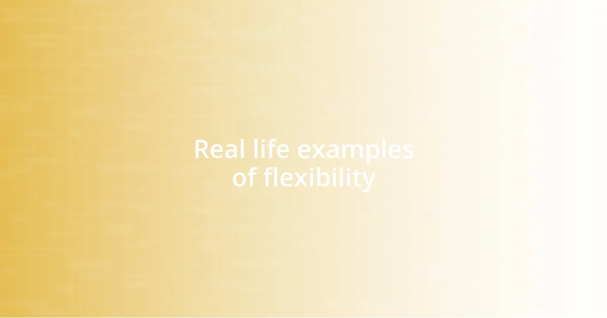 Real life examples of flexibility