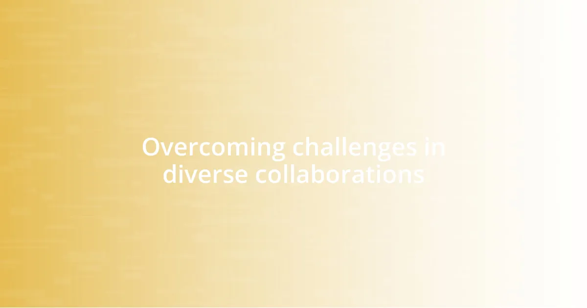 Overcoming challenges in diverse collaborations
