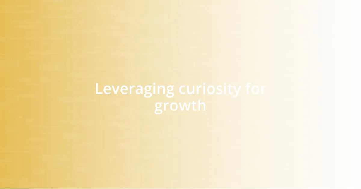 Leveraging curiosity for growth