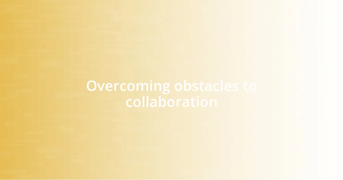 Overcoming obstacles to collaboration