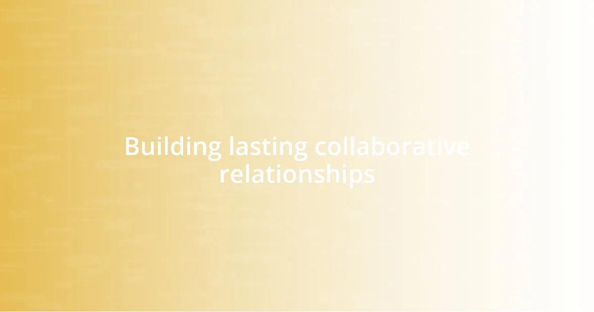 Building lasting collaborative relationships