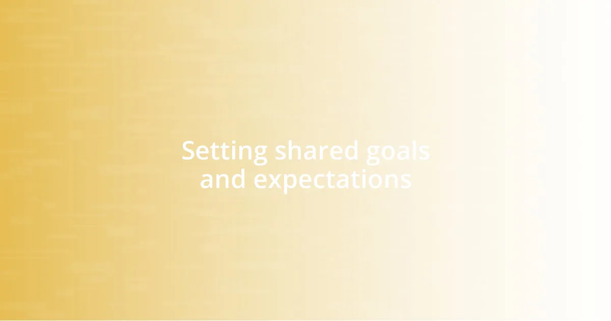 Setting shared goals and expectations