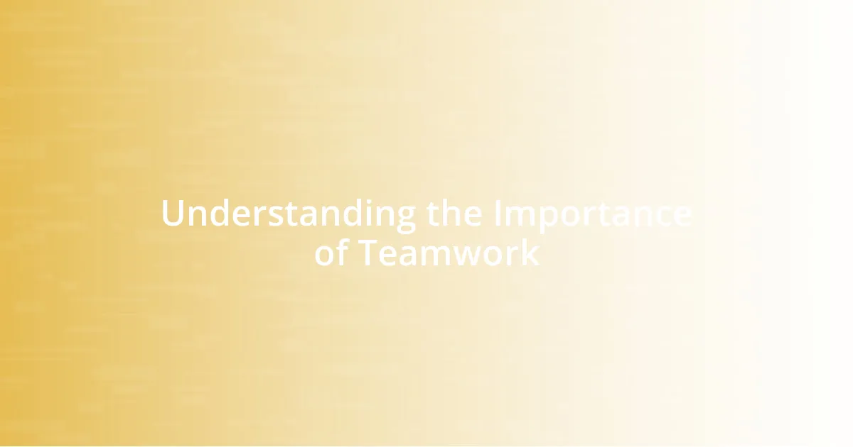 Understanding the Importance of Teamwork