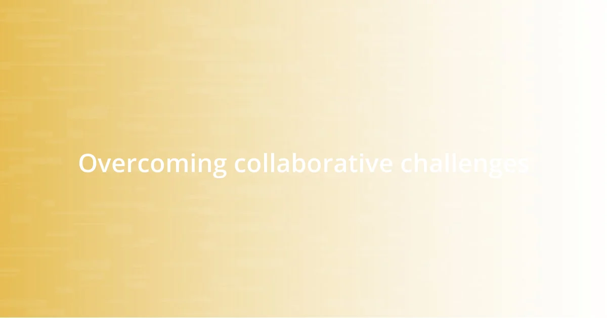 Overcoming collaborative challenges