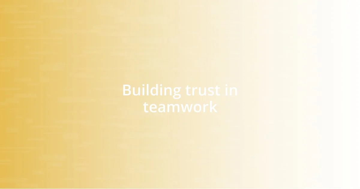 Building trust in teamwork