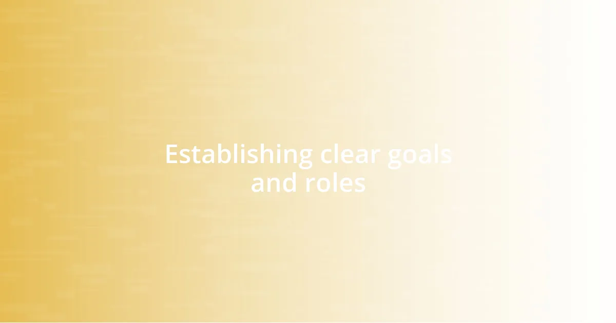 Establishing clear goals and roles