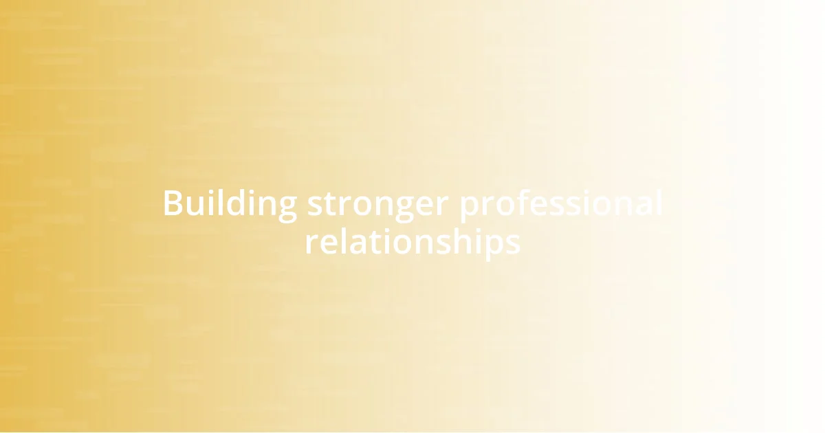 Building stronger professional relationships
