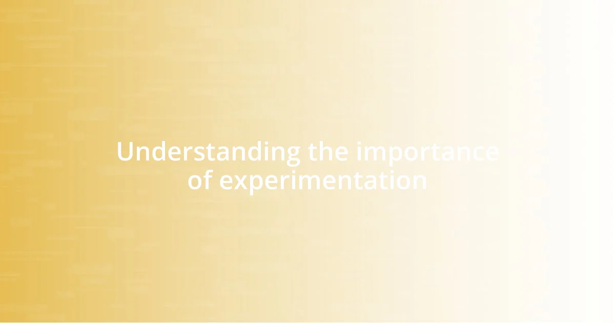 Understanding the importance of experimentation
